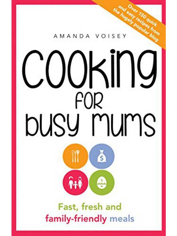 Cooking For Busy Mums - Fast, fresh and family-friendly meals