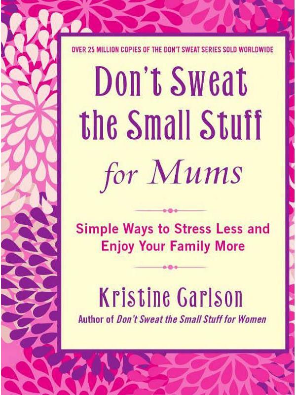 Don't Sweat the Small Stuff for Mums by Kristine Garlson
